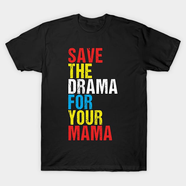 save the drama for your mama T-Shirt by rabiidesigner